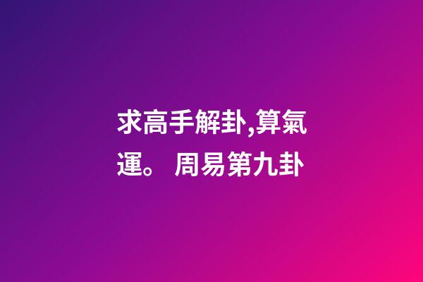 求高手解卦,算氣運。 周易第九卦-第1張-觀點-玄機派